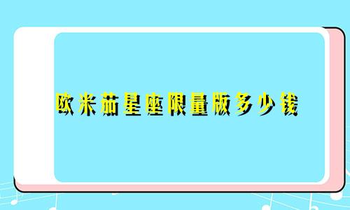 欧米茄星座限量版多少钱