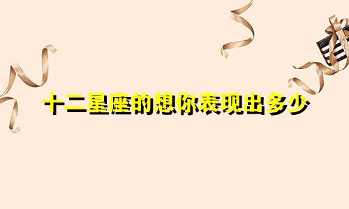 十二星座的想你表现出多少