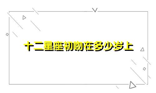 十二星座初吻在多少岁上
