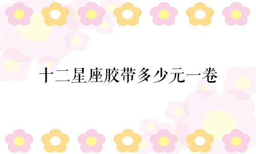 十二星座胶带多少元一卷