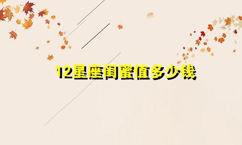 12星座闺蜜值多少钱