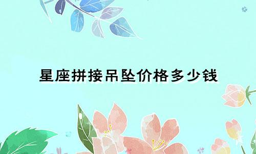 星座拼接吊坠价格多少钱