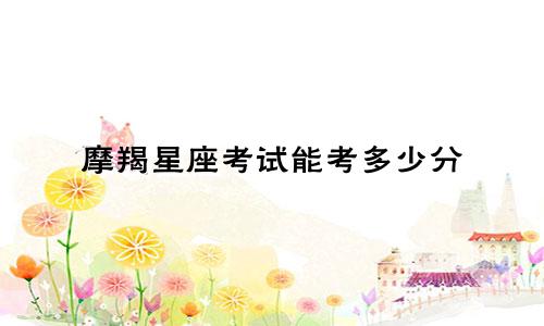 摩羯星座考试能考多少分