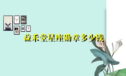 益禾堂星座勋章多少钱