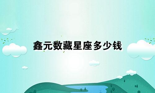 鑫元数藏星座多少钱