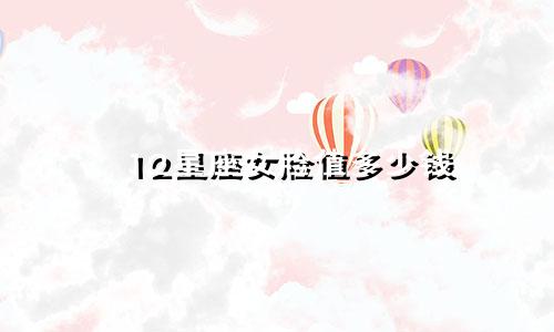 12星座女脸值多少钱