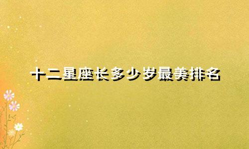 十二星座长多少岁最美排名