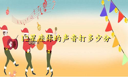 12星座你的声音打多少分