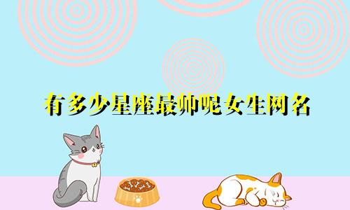 有多少星座最帅呢女生网名