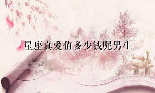 星座真爱值多少钱呢男生