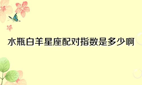 水瓶白羊星座配对指数是多少啊