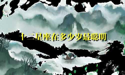 十二星座在多少岁最聪明