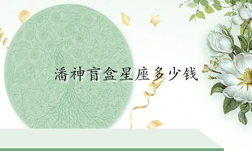 潘神盲盒星座多少钱