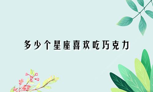 多少个星座喜欢吃巧克力
