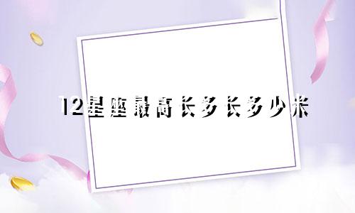 12星座最高长多长多少米