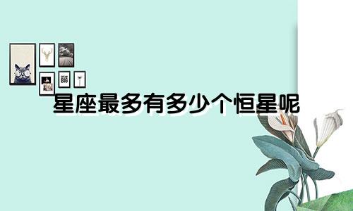 星座最多有多少个恒星呢