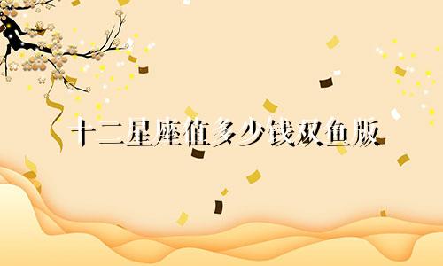 十二星座值多少钱双鱼版