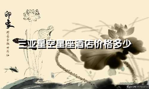 三亚星空星座酒店价格多少