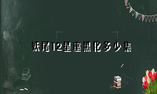 妖尾12星座黑化多少集