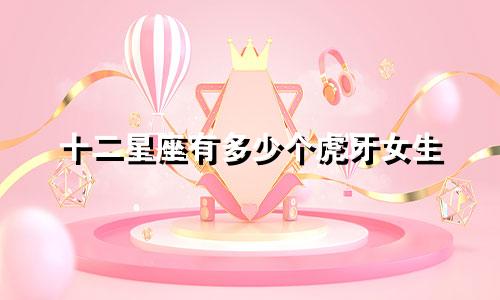 十二星座有多少个虎牙女生