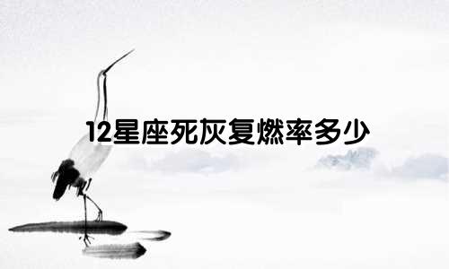 12星座死灰复燃率多少