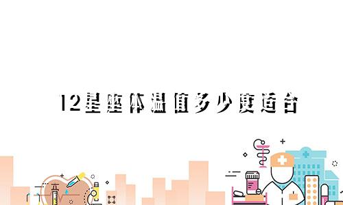 12星座体温值多少度适合