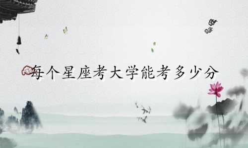 每个星座考大学能考多少分