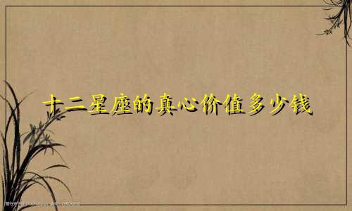 十二星座的真心价值多少钱