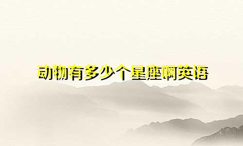 动物有多少个星座啊英语