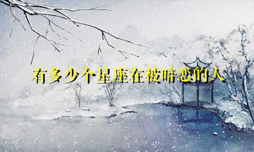 有多少个星座在被暗恋的人