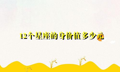 12个星座的身价值多少元