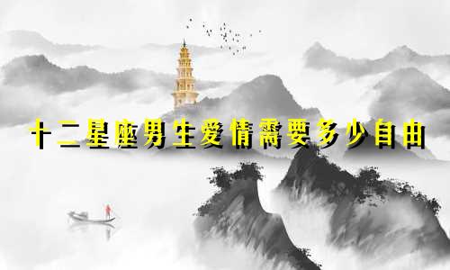 十二星座男生爱情需要多少自由