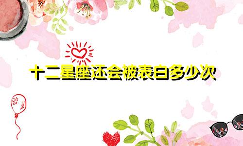 十二星座还会被表白多少次