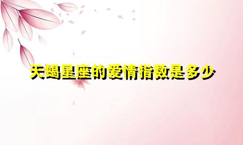 天蝎星座的爱情指数是多少