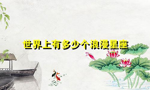 世界上有多少个浪漫星座