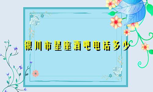 银川市星座酒吧电话多少