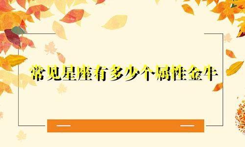 常见星座有多少个属性金牛