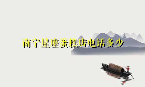 南宁星座蛋糕店电话多少