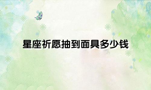 星座祈愿抽到面具多少钱