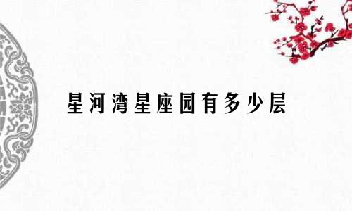 星河湾星座园有多少层