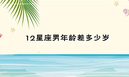 12星座男年龄差多少岁