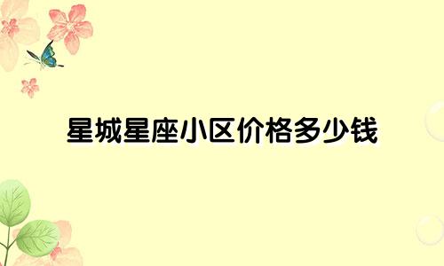 星城星座小区价格多少钱