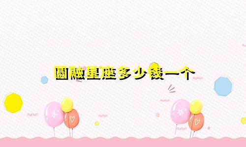 圆融星座多少钱一个