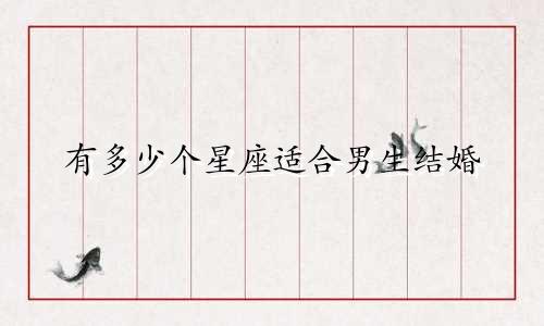 有多少个星座适合男生结婚