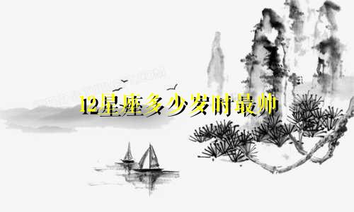 12星座多少岁时最帅