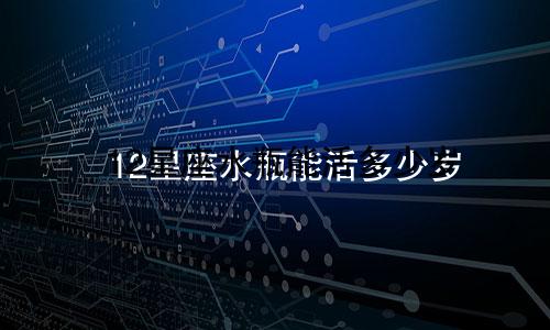 12星座水瓶能活多少岁