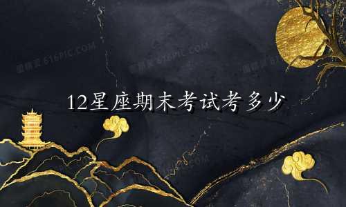 12星座期末考试考多少