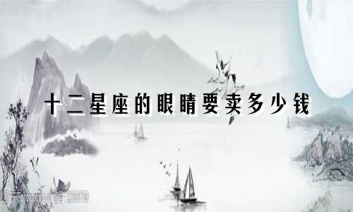 十二星座的眼睛要卖多少钱