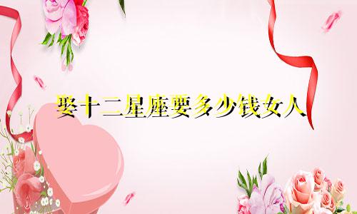 娶十二星座要多少钱女人