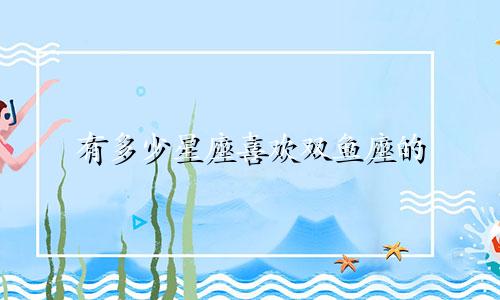 有多少星座喜欢双鱼座的